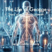  SERGI CASTILLO LAPEIRA - The Life of George. Story of a Synthetic Human.