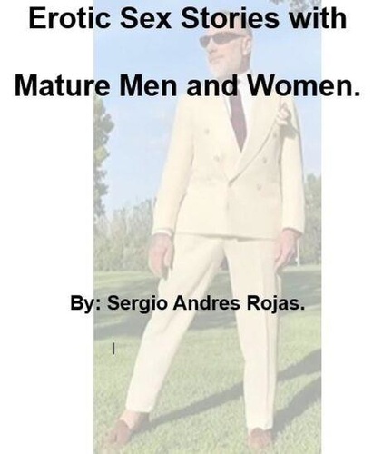 Erotic Sex Stories With Mature Men And Women De Sergio Andr s Rojas erotic-sex-stories-with-mature-men-and-women-de-sergio-andr-s-rojas