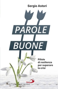 Sergio Astori - Parole Buone - Pillole di resilienza per superare la crisi.