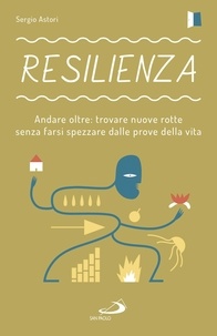 Sergio Astori - Resilienza - Andare oltre: trovare nuove rotte senza farsi spezzare dalle prove della vita.