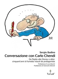 Sergio Badino - Conversazione con Carlo Chendi. Da Pepito alla Disney e oltre: cinquant'anni di fumetto vissuti da protagonista.