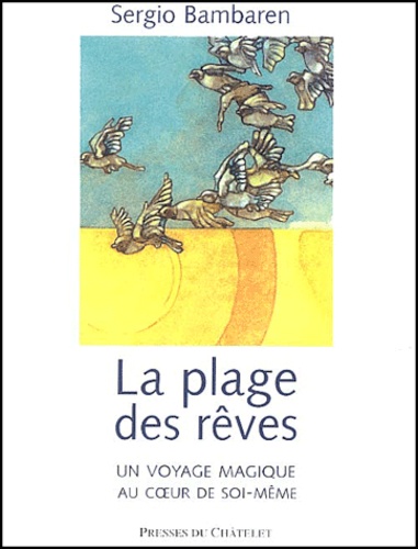 Sergio Bambaren - La Plage Des Reves. Un Voyage Magique Au Coeur De Soi-Meme.