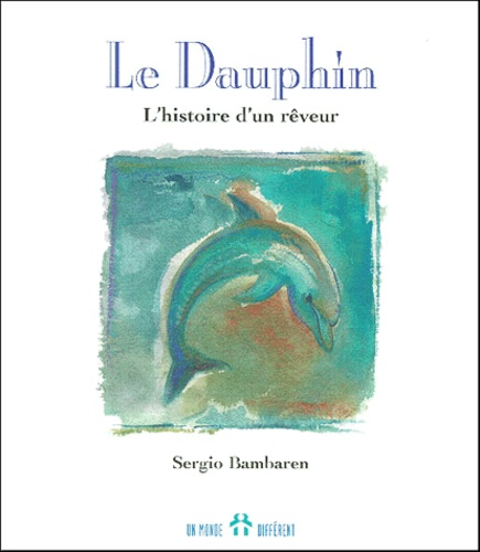 Sergio Bambaren - Le Dauphin. L'Histoire D'Un Reveur.