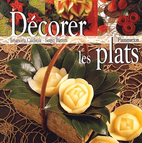 Sergio Barzetti et Emanuela Caldirola - Decorer Les Plats.