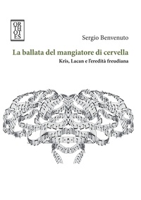 Sergio Benvenuto - La ballata del mangiatore di cervella. Kris, Lacan e l'eredità freudiana.