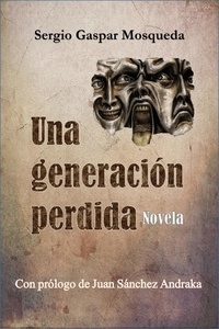  Sergio Gaspar Mosqueda - Una generación perdida. Novela.