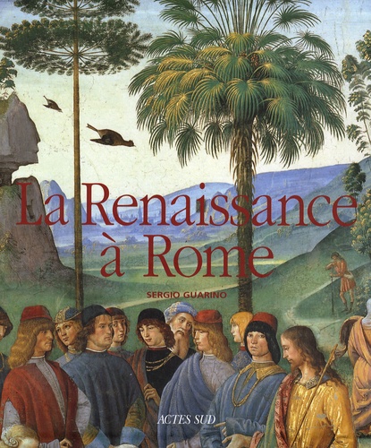 Sergio Guarino - La Renaissance à Rome - La peinture à Rome de Gentile da Fabriano à Michel-Ange.