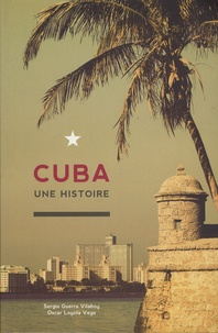 Sergio Guerra Vilaboy et Oscar Loyola Vega - Cuba - Une histoire.