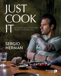 Sergio Herman - Just cook it - La cuisine maison sublimée en plus de 80 recettes.