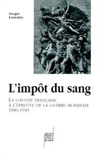 Sergio Luzzatto - L'Impot Du Sang. La Gauche Francaise A L'Epreuve De La Guerre Mondiale (1900-1945).