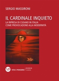 Sergio Massironi - Il cardinale inquieto - La ripresa di Cusano in Italia come provocazione alla modernità.
