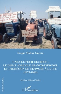 Sergio Molina Garcia - Une clé pour l'Europe - Le débat franco-espagnol et l'adhésion de l'Espagne à la CEE (1975-1982).