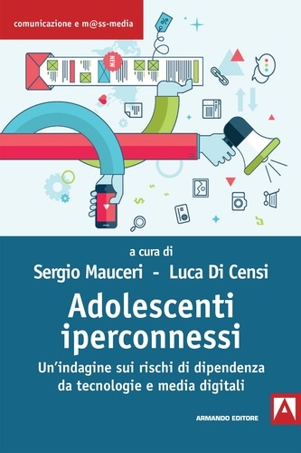 Sergio Muceri et Luca Di Censi - Adolescenti iperconnessi - Un'indagine sui rischi di dipendenza da tecnologie e media digitali.