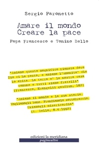 Sergio Paronetto - Amare il mondo Creare la pace.  Papa Francesco e Tonino Bello.