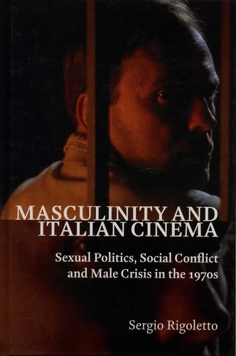 Masculinity and Italian Cinema. Sexual politics, social conflict and male crisis in the 1970s