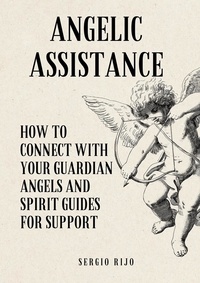  SERGIO RIJO - Angelic Assistance: How to Connect with Your Guardian Angels and Spirit Guides for Support.