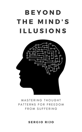  SERGIO RIJO - Beyond the Mind's Illusions: Mastering Thought Patterns for Freedom from Suffering.