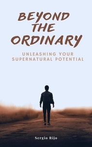  SERGIO RIJO - Beyond the Ordinary: Unleashing Your Supernatural Potential.
