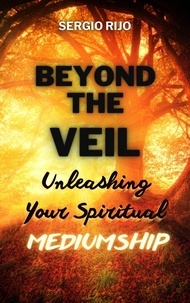  SERGIO RIJO - Beyond the Veil: Unleashing Your Spiritual Mediumship.