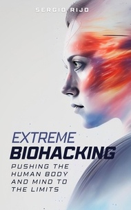  SERGIO RIJO - Extreme Biohacking: Pushing the Human Body and Mind to the Limits.