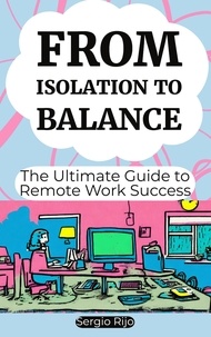  SERGIO RIJO - From Isolation to Balance: The Ultimate Guide to Remote Work Success.