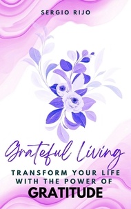  SERGIO RIJO - Grateful Living: Transform Your Life with the Power of Gratitude.