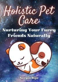  SERGIO RIJO - Holistic Pet Care: Nurturing Your Furry Friends Naturally.