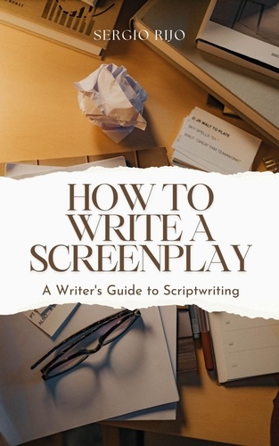  SERGIO RIJO - How to Write a Screenplay: A Writer's Guide to Scriptwriting.