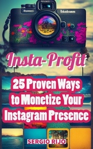  SERGIO RIJO - Insta-Profit: 25 Proven Ways to Monetize Your Instagram Presence.