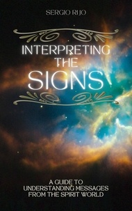  SERGIO RIJO - Interpreting the Signs: A Guide to Understanding Messages from the Spirit World.