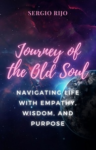  SERGIO RIJO - Journey of the Old Soul: Navigating Life with Empathy, Wisdom, and Purpose.