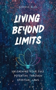  SERGIO RIJO - Living Beyond Limits: Unleashing Your Full Potential through Spiritual Laws.