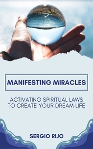  SERGIO RIJO - Manifesting Miracles: Activating Spiritual Laws to Create Your Dream Life.