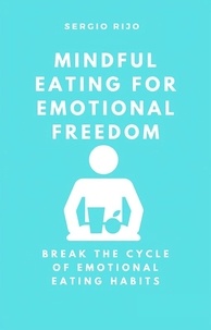 SERGIO RIJO - Mindful Eating for Emotional Freedom: Break the Cycle of Emotional Eating Habits.