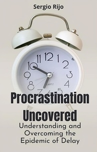  SERGIO RIJO - Procrastination Uncovered: Understanding and Overcoming the Epidemic of Delay.