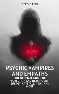  SERGIO RIJO - Psychic Vampires and Empaths: The Ultimate Guide to Protection and Healing with Energy, Crystals, Reiki, and More.