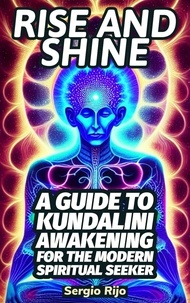  SERGIO RIJO - Rise and Shine: A Guide to Kundalini Awakening for the Modern Spiritual Seeker.