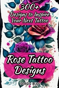  SERGIO RIJO - Rose Tattoo Designs: 300+ Designs to Inspire Your Next Tattoo.