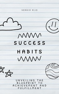  SERGIO RIJO - Success Habits: Unveiling the Blueprint to Achievement and Fulfillment.