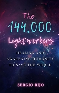  SERGIO RIJO - The 144,000 Lightworkers: Healing and Awakening Humanity to Save the World.