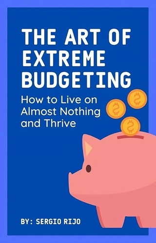  SERGIO RIJO - The Art of Extreme Budgeting: How to Live on Almost Nothing and Thrive.