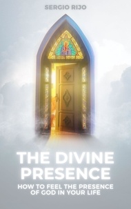  SERGIO RIJO - The Divine Presence: How to Feel the Presence of God in Your Life.
