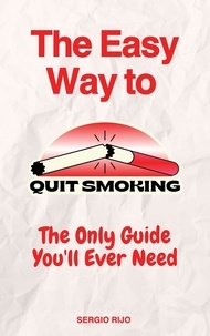  SERGIO RIJO - The Easy Way to Quit Smoking: The Only Guide You'll Ever Need.