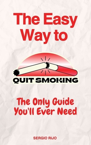 SERGIO RIJO - The Easy Way to Quit Smoking: The Only Guide You'll Ever Need.