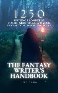  SERGIO RIJO - The Fantasy Writer's Handbook: 1250 Writing Prompts in 25 Subgenres to Unleash Your Fantasy World-Building Skills.