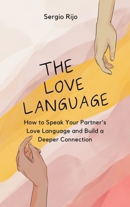  SERGIO RIJO - The Love Language: How to Speak Your Partner's Love Language and Build a Deeper Connection.