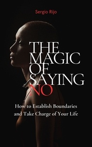  SERGIO RIJO - The Magic of Saying No: How to Establish Boundaries and Take Charge of Your Life.