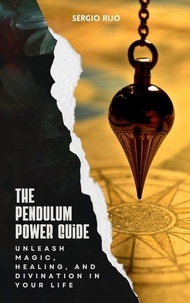  SERGIO RIJO - The Pendulum Power Guide: Unleash Magic, Healing, and Divination in Your Life.
