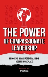  SERGIO RIJO - The Power of Compassionate Leadership: Unlocking Human Potential in the Modern Workplace.