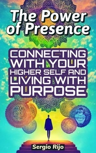  SERGIO RIJO - The Power of Presence: Connecting with Your Higher Self and Living with Purpose.